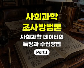 사회과학 조사방법론 (사회과학 데이터의 특징과 수집방법) Part.1